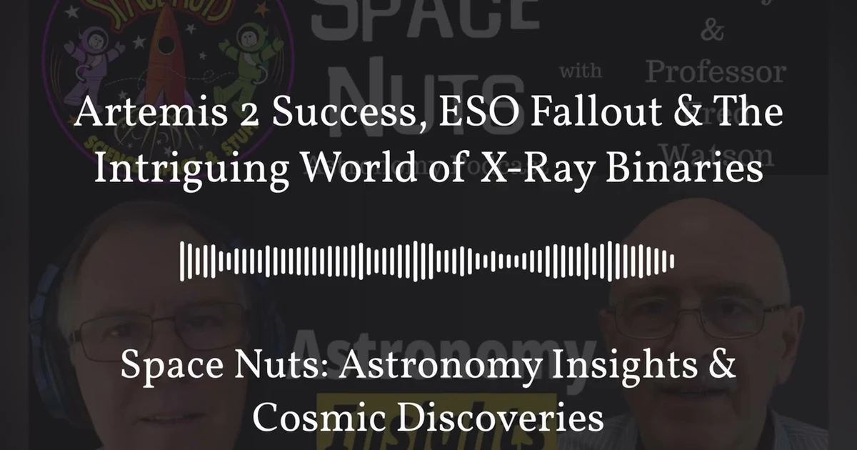 Artemis 2 Success, ESO Fallout & The Intriguing World of X-Ray Binaries | Space Nuts: Astronomy...