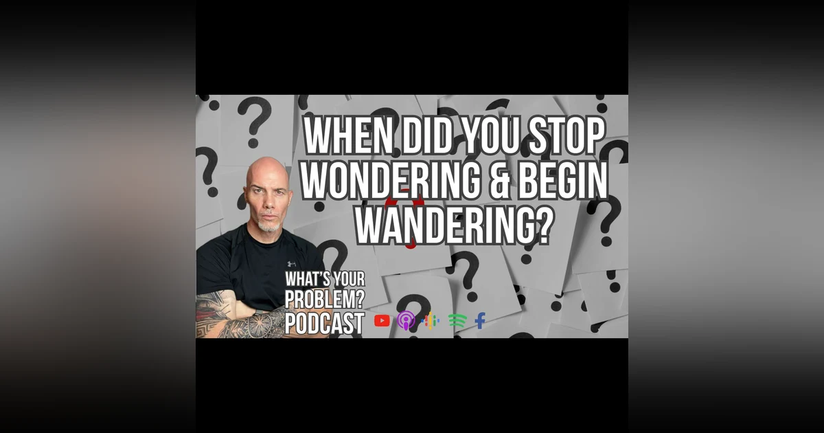 860. When did you stop wondering & start wandering?