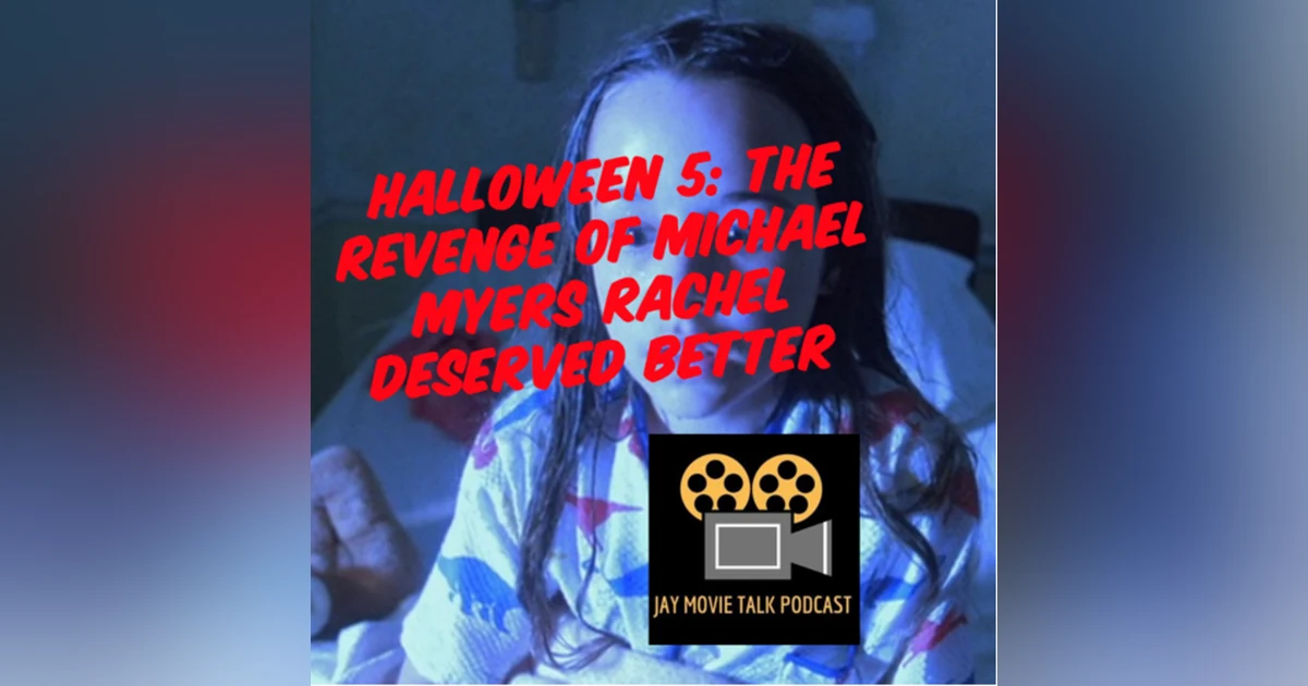 Jay Movie Talk Ep.226 Halloween 5:The Revenge of Michael Myers-Rachel Deserved Better