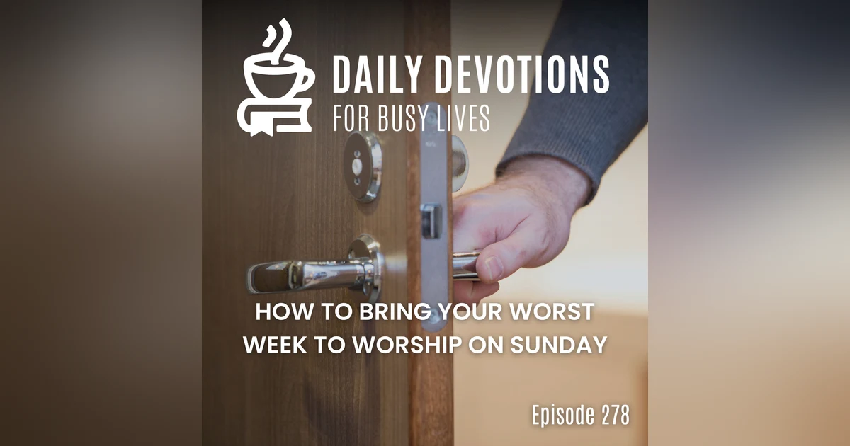 How to Bring Your Worst Week to Worship on Sunday