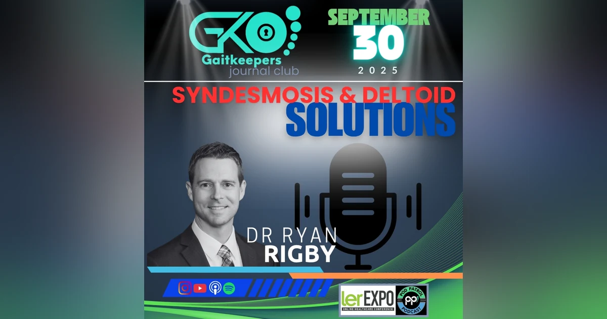 GaitKeepers Journal Club S2.E39 - Dr. Ryan Rigby, DPM - Deltoid and Syndesmosis Solutions