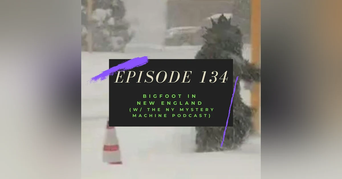 Ep. 134: Bigfoot in New England (w/ the New York Mystery Machine podcast)
