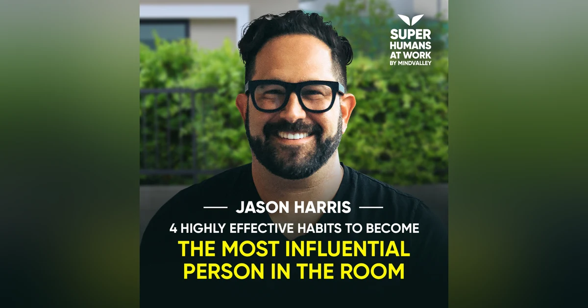 4 Highly Effective Habits To Become The Most Influential Person In The Room - Jason Harris