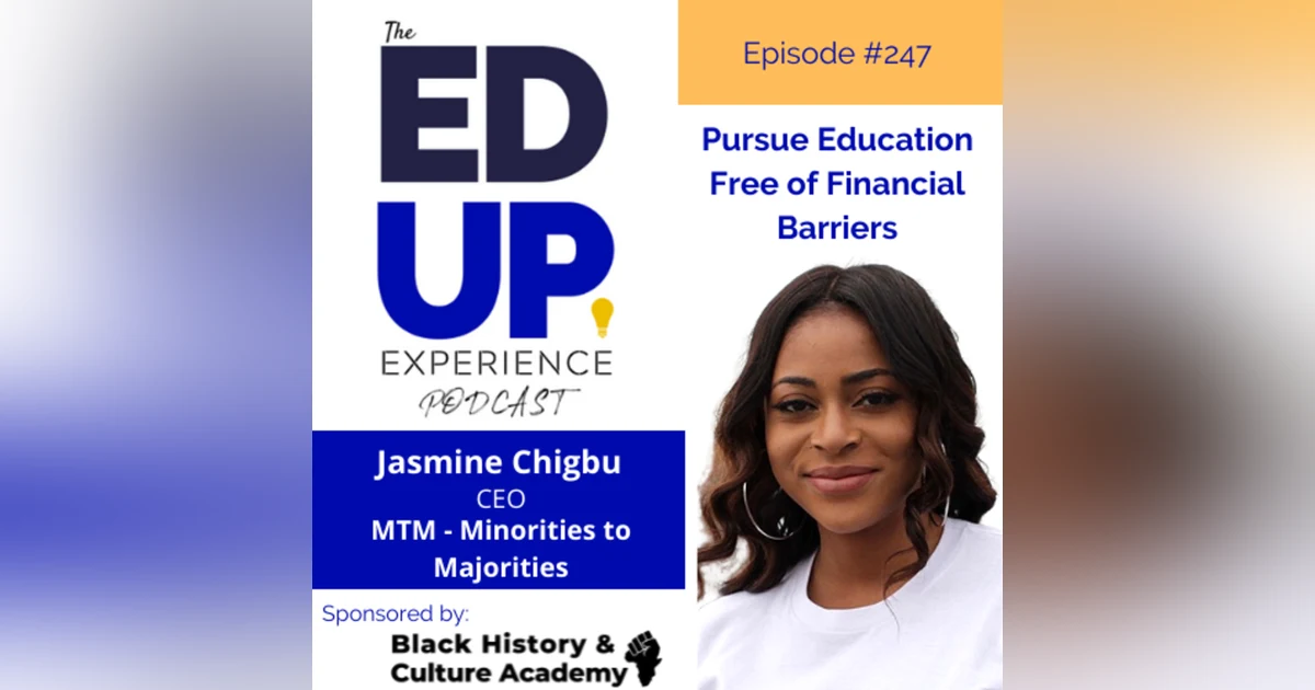 247: Pursue Education Free of Financial Barriers - with Jasmine Chigbu, CEO, MTM - Minorities to Majorities