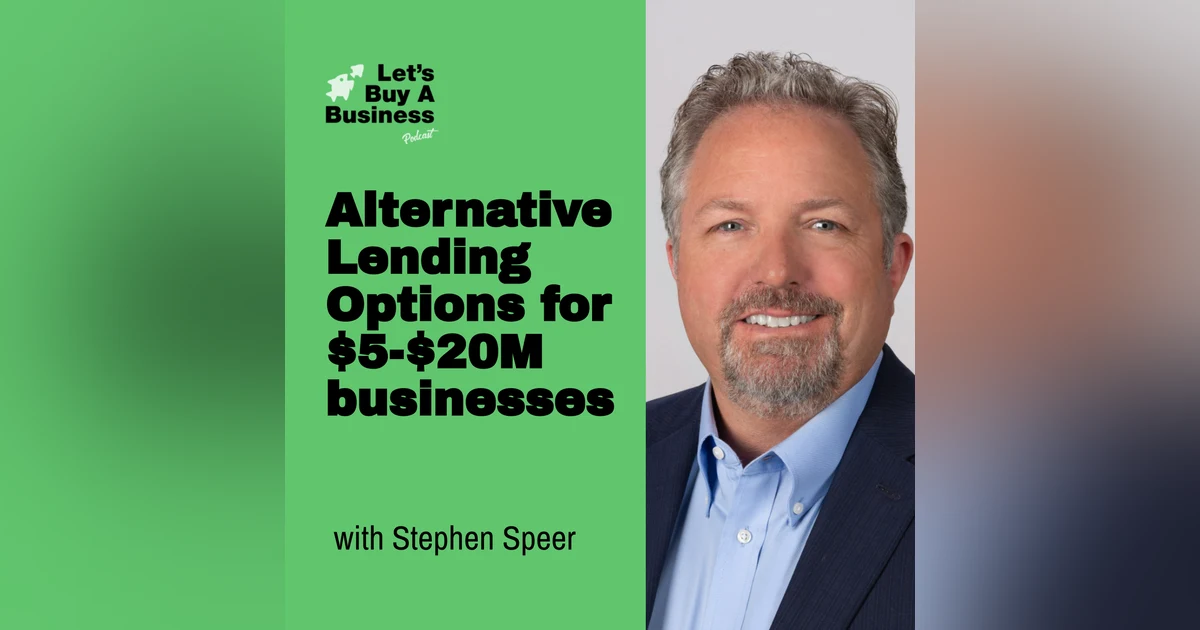 Alternative Lending Options for $5-$20M businesses with Stephen Speer