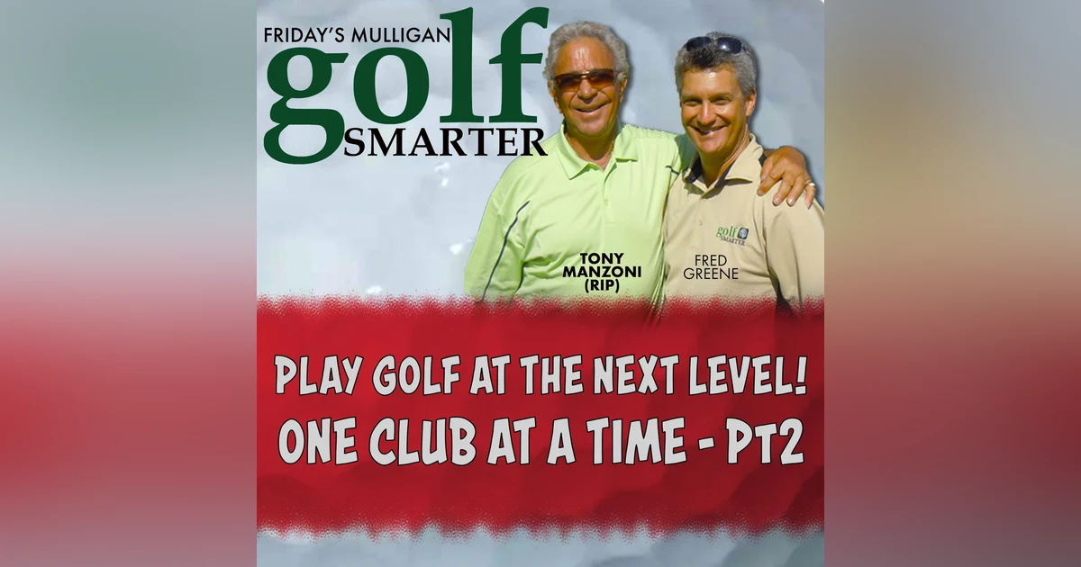Pt2 Taking Your Game to a New Level - One Club at a Time with Tony Manzoni (RIP)
