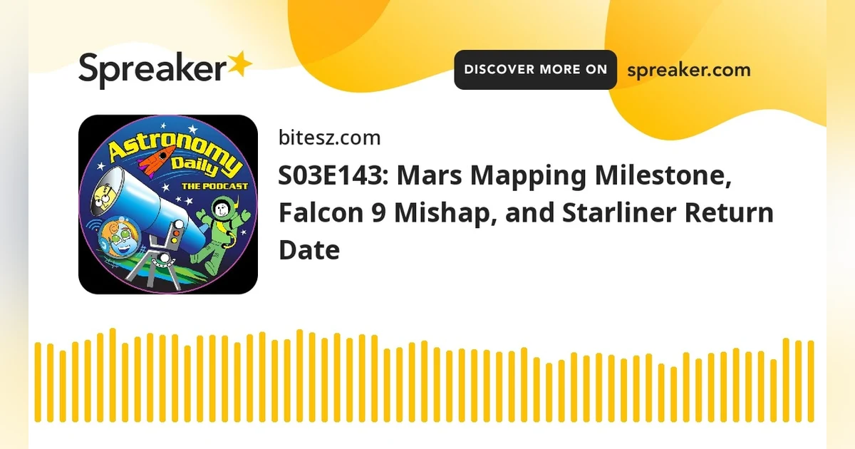 S03E143: Mars Mapping Milestone, Falcon 9 Mishap, and Starliner Return Date