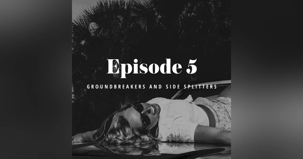 Episode 5: Groundbreakers & Side Splitters