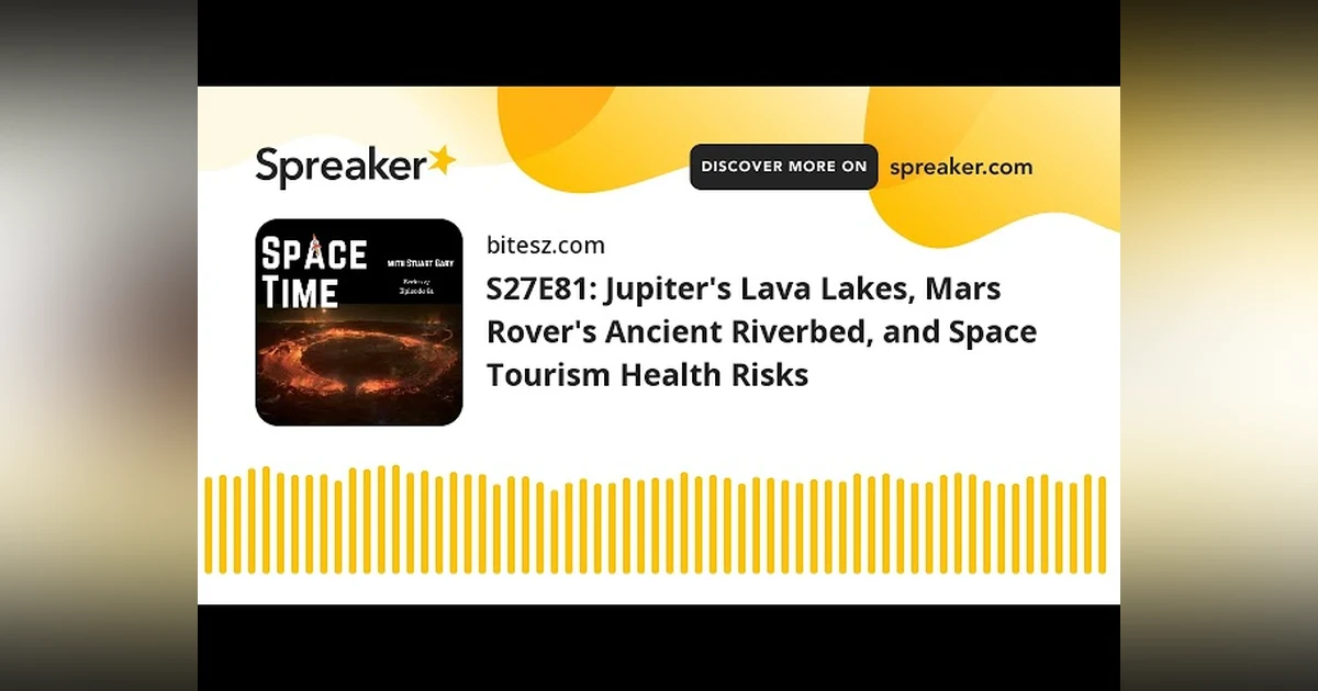 S27E81: Jupiter’s Lava Lakes, Mars Rover’s Ancient Riverbed, and Space Tourism Health Risks