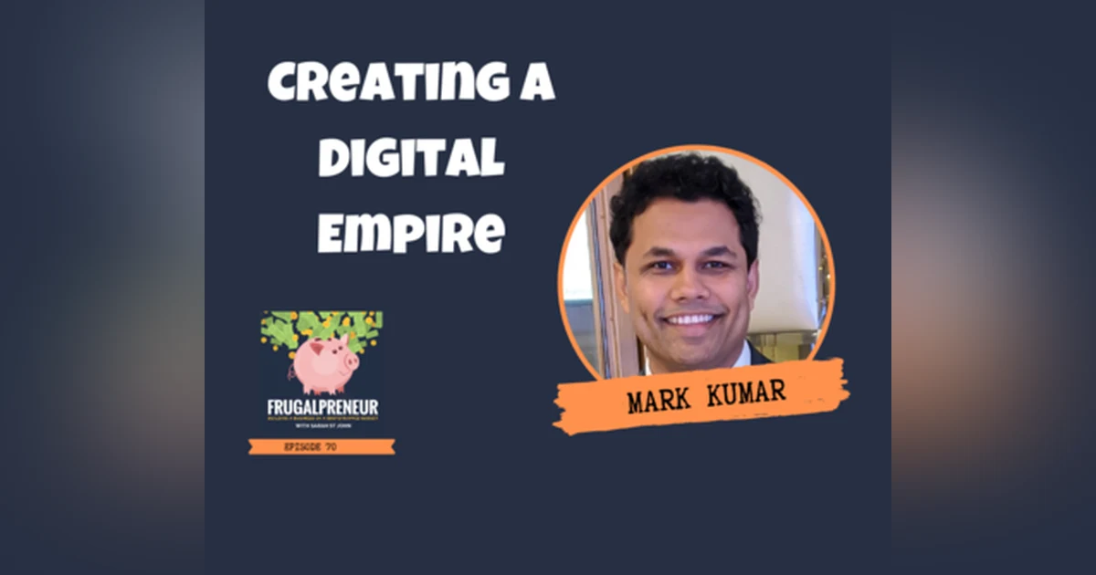 Creating A Digital Empire with Mark Kumar