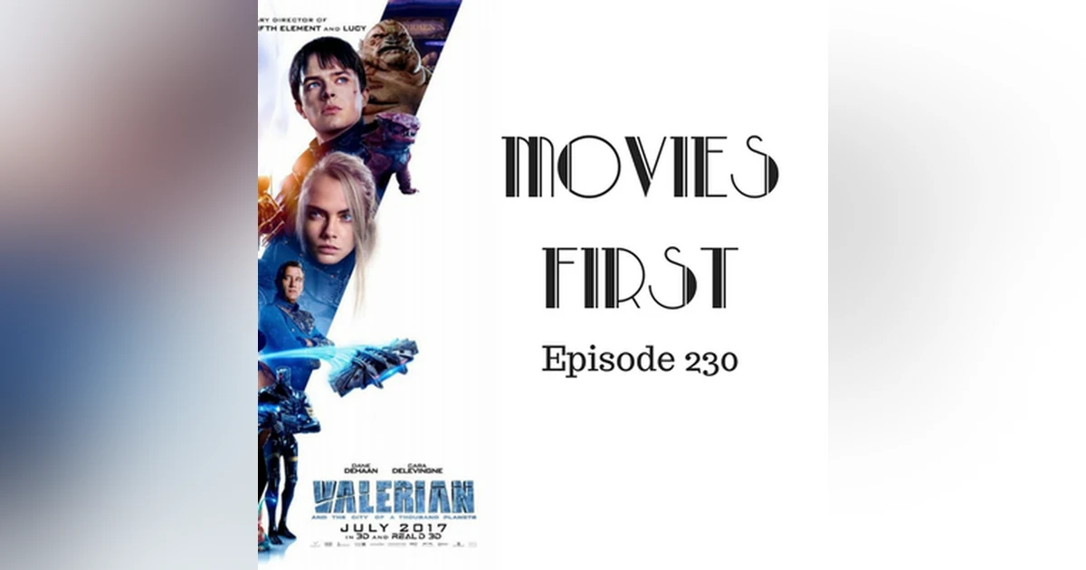 232: Valerian and The City of a Thousand Planets - Movies First with Alex First & Chris Coleman Episode 230