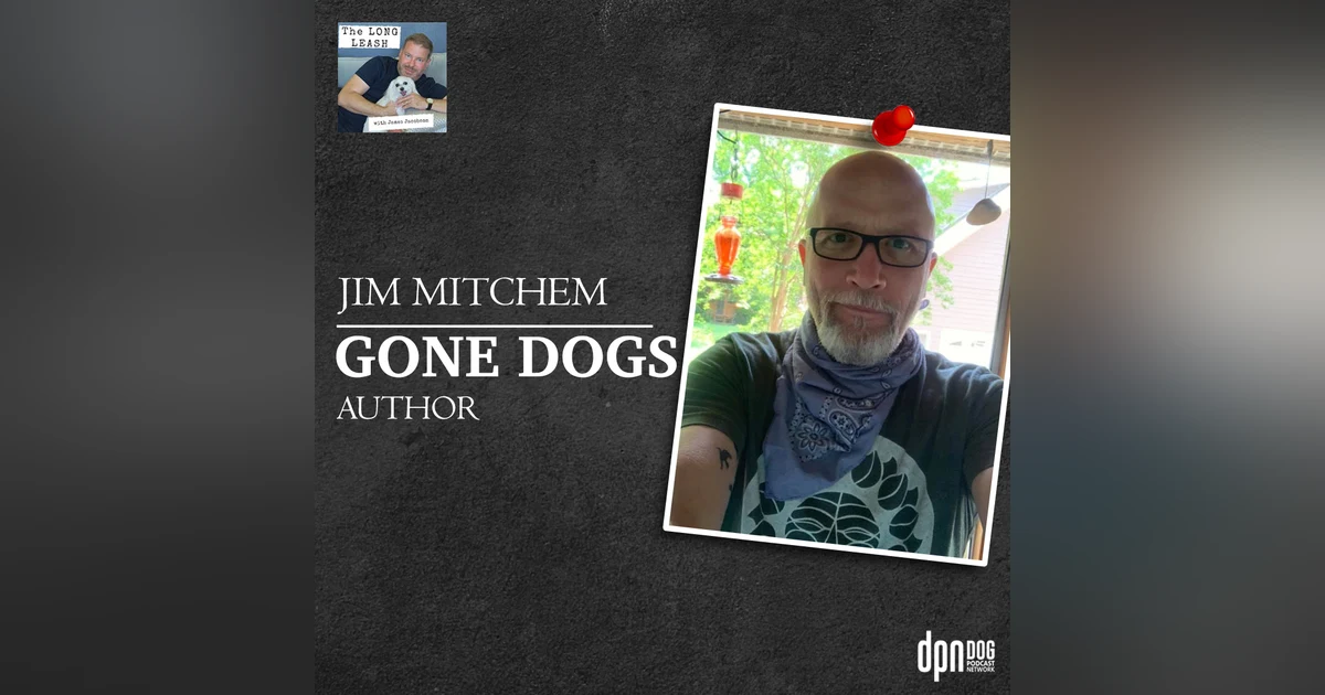 Jim Mitchem – “Gone Dogs” Author | The Long Leash #28