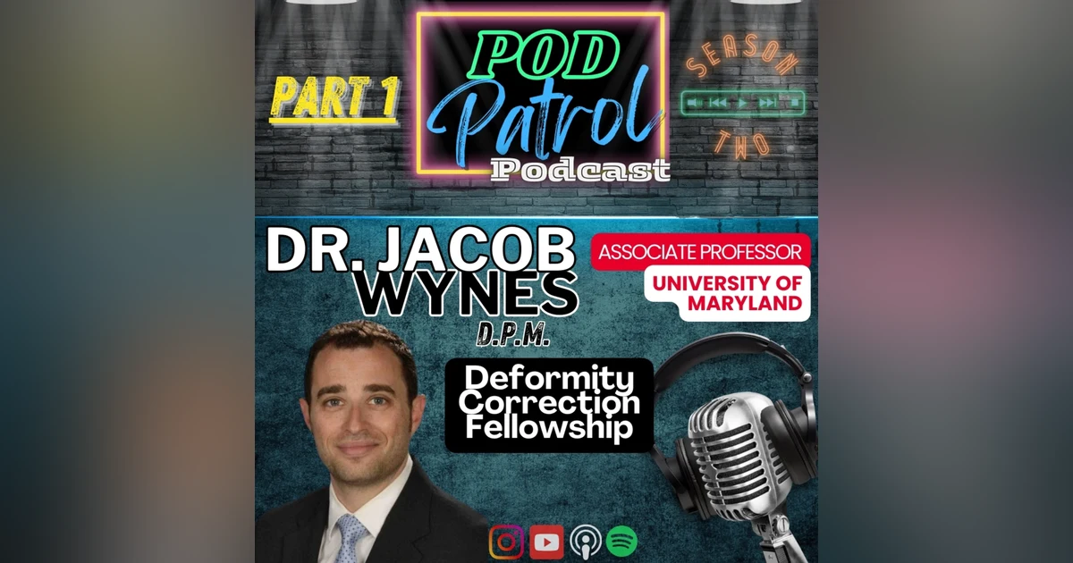 Pod Patrol Podcast S2.E1 - Dr. Jake Wynes - Univ of Maryland Deformity Reconstruction Fellowship