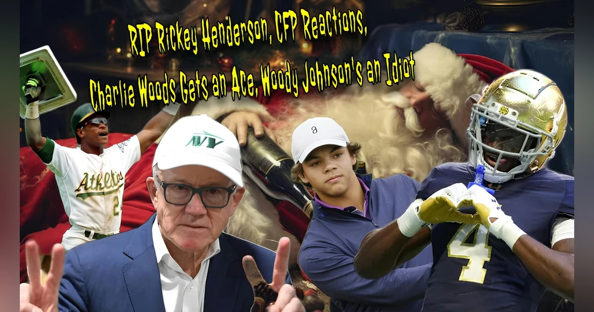 RIP Rickey Henderson, CFP Reactions, Charlie Woods Gets an Ace, Woody Johnson's an Idiot