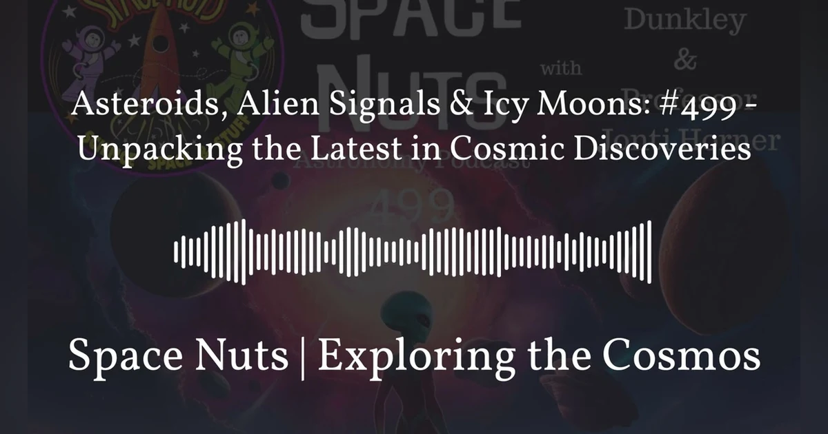 Asteroids, Alien Signals & Icy Moons: #499 - Unpacking the Latest in Cosmic Discoveries | Space...