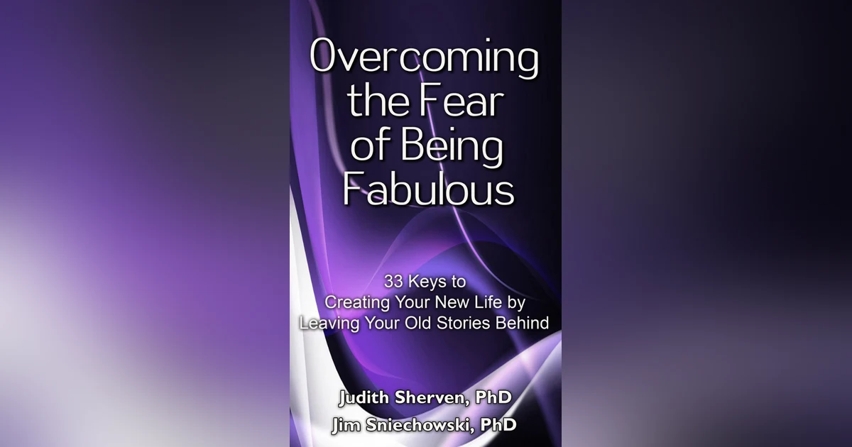 Judith Sherven and Jim Sniechowski - Overcoming the Fear of Being Fabulous