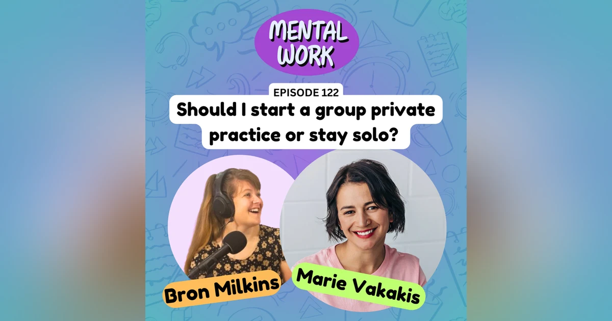 Should I start a group private practice or stay solo? (with Marie Vakakis)