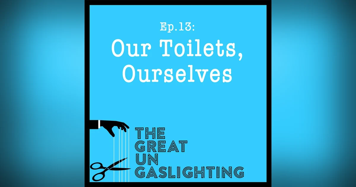 Ep13 -- Our Toilets, Ourselves