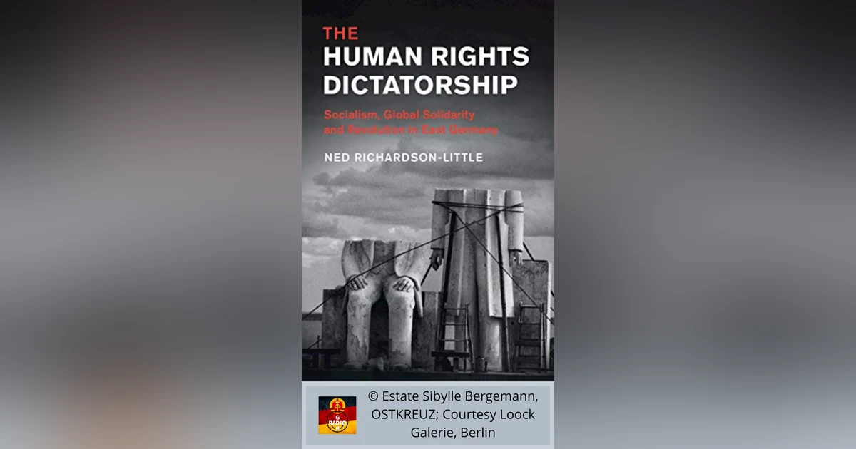 Ned Richardson-Little on The Human Rights Dictatorship - Socialism, Global Solidarity and Revolution in East Germany