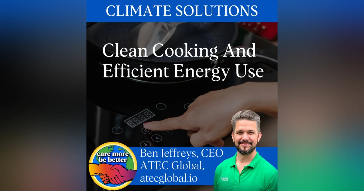 Climate Solutions: Clean Cooking And Efficient Energy Use With Ben Jeffreys, CEO Of ATEC Global