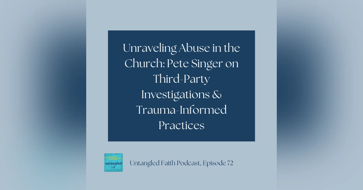 72: Unraveling Abuse in the Church: Pete Singer on Third-Party Investigations & Trauma-Informed Practices