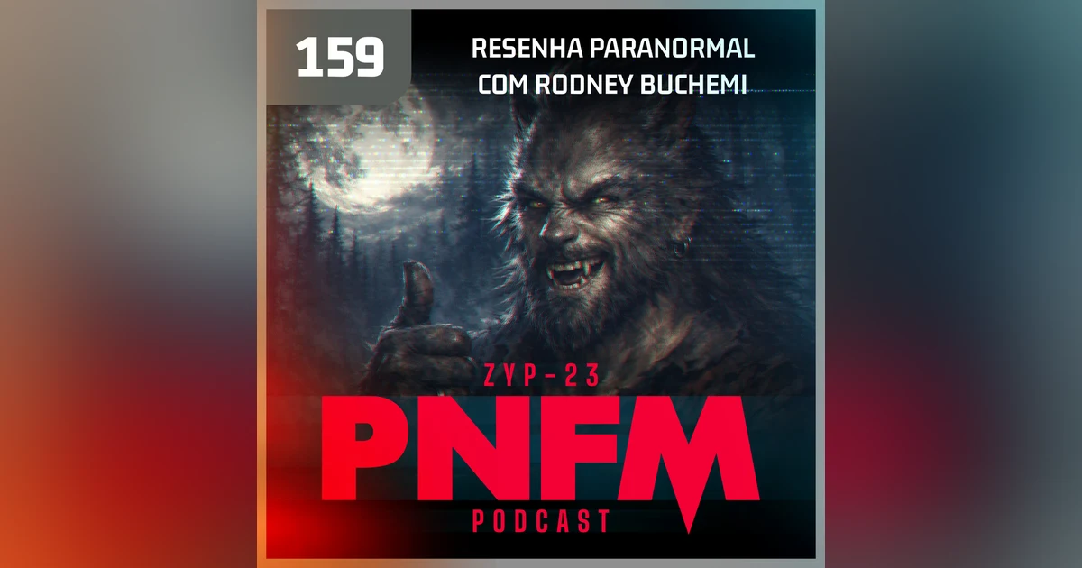 PNFM - EP159 - Resenha Paranormal com Rodney Buchemi