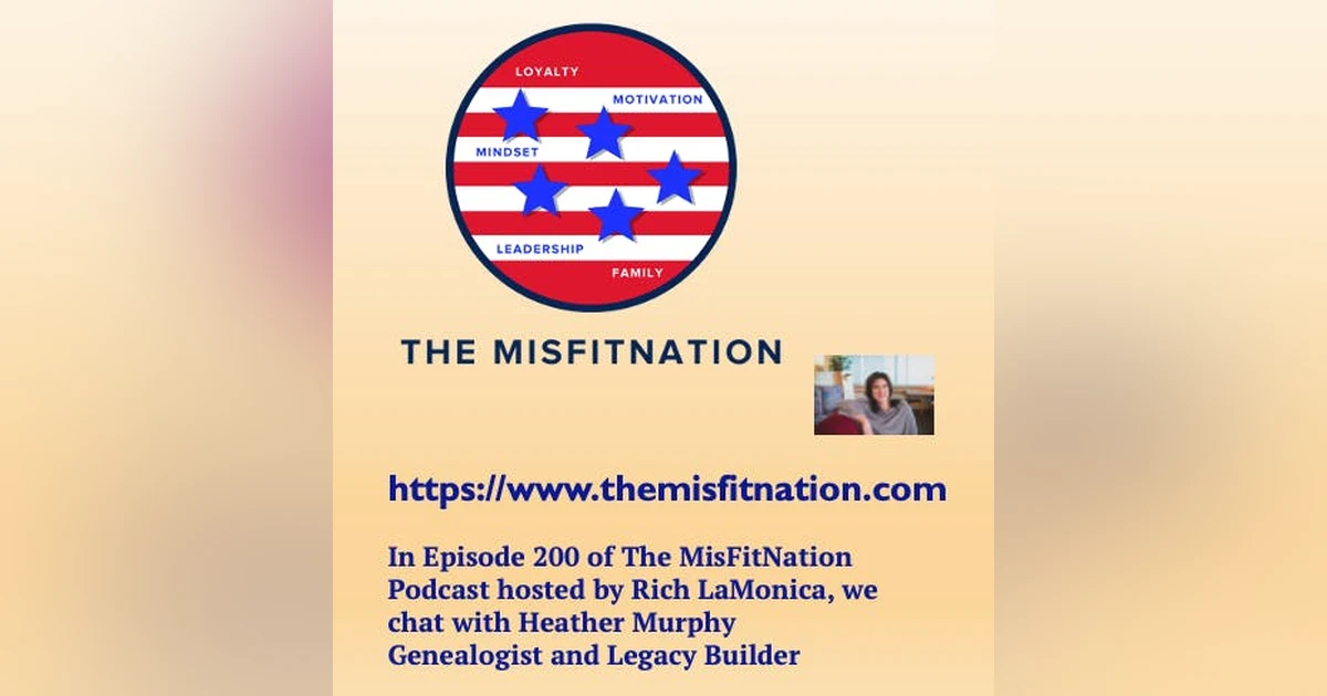 Episode 200 of The MisFitNation we chat with Heather Murphy Genealogist and Legacy Builder