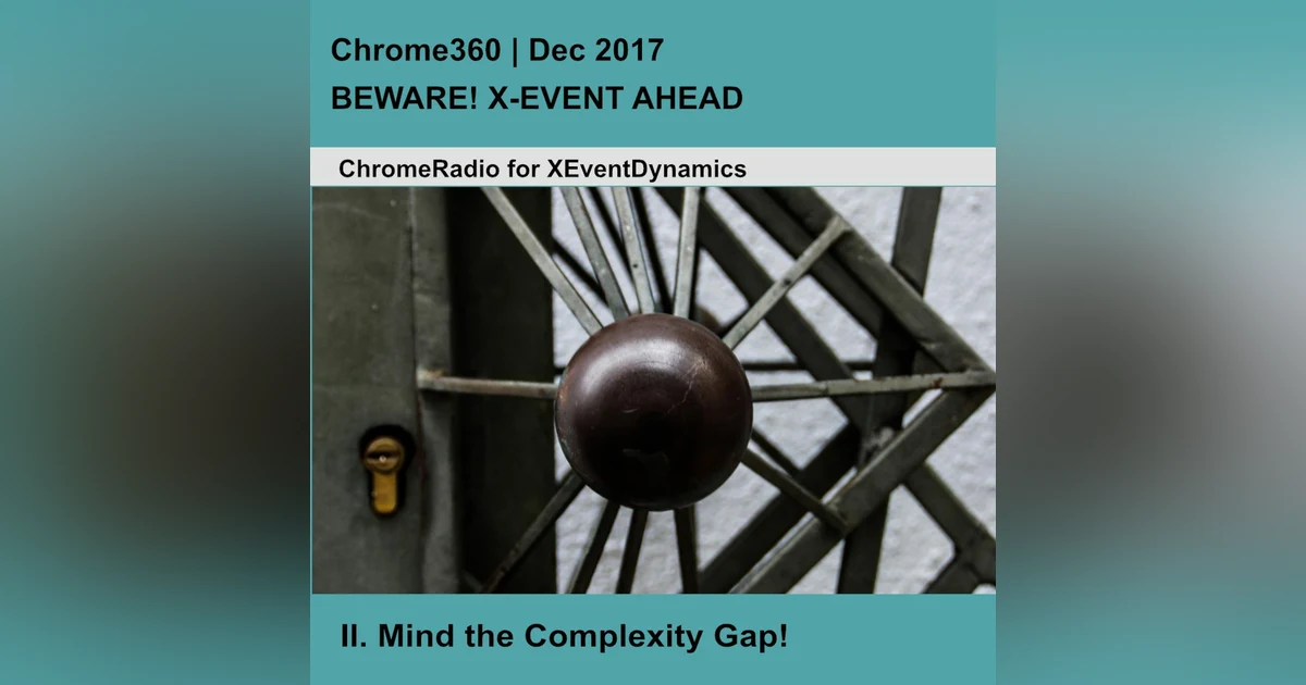 Chrome360 | BEWARE! X-EVENT AHEAD | Mind the Complexity Gap | John Casti