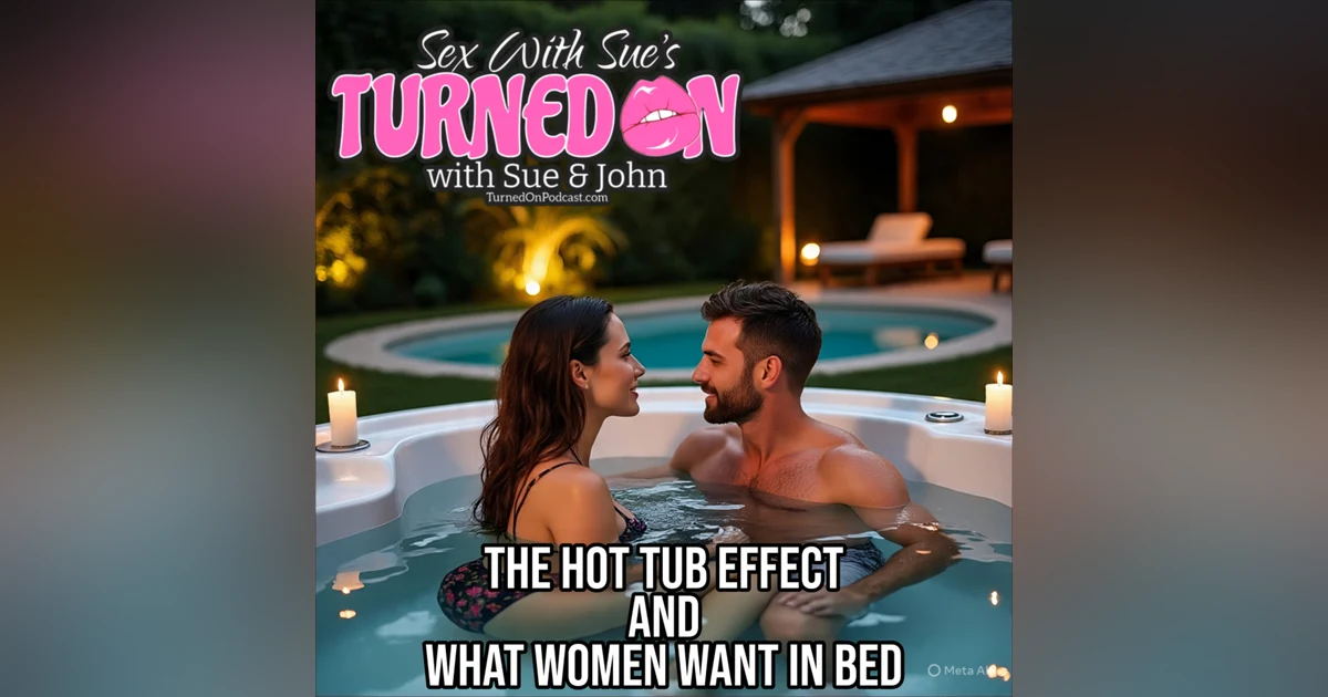 The Hot Tub Effect PLUS What Women REALLY Want In Bed