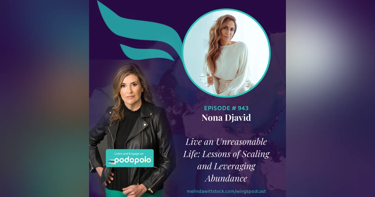 Live an Unreasonable Life: Entrepreneur Dr. Nona Djavid on Secrets of Scaling and Abundance Mindset