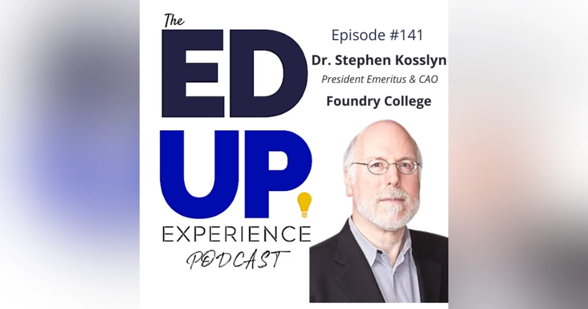 141: Future-Proofed Education - with Dr. Stephen Kosslyn, President Emeritus, & CAO, Foundry College