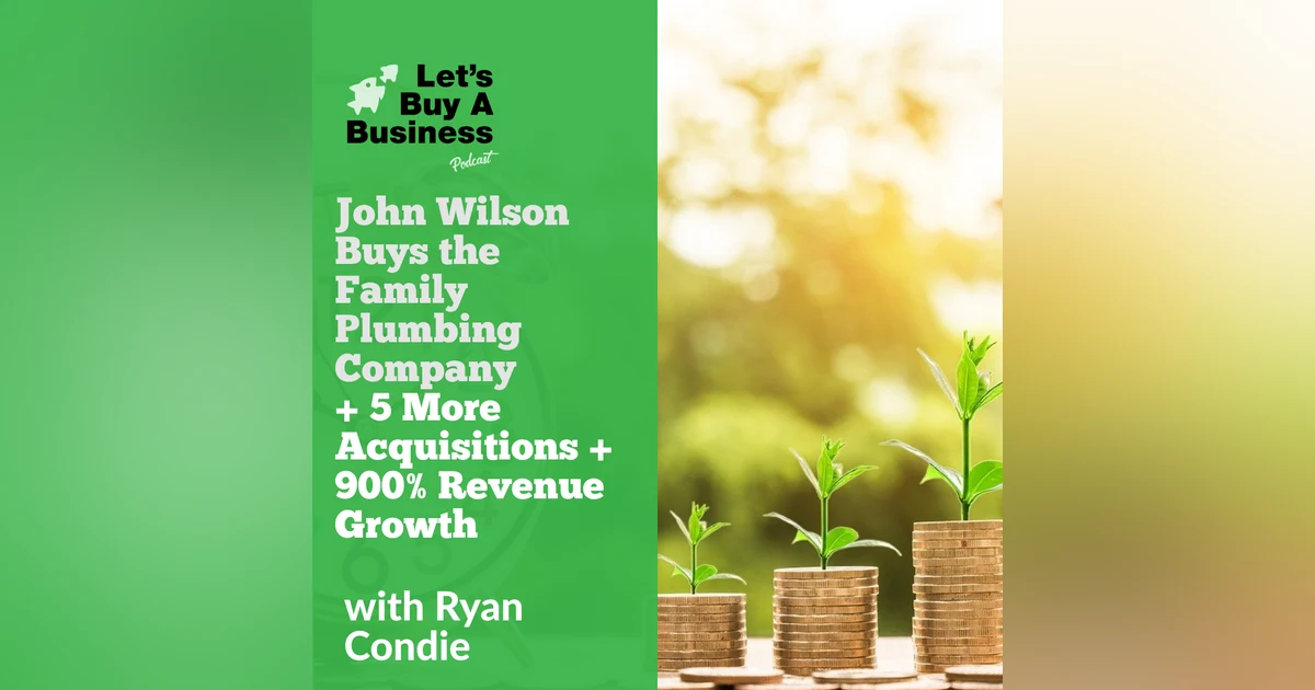 John Wilson Buys the Family Plumbing Company + 5 More Acquisitions + 900% Revenue Growth