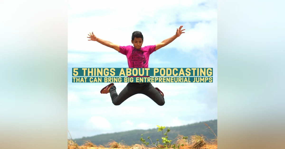 5 Things About Podcasting That Can Bring Big Entrepreneurial Jumps