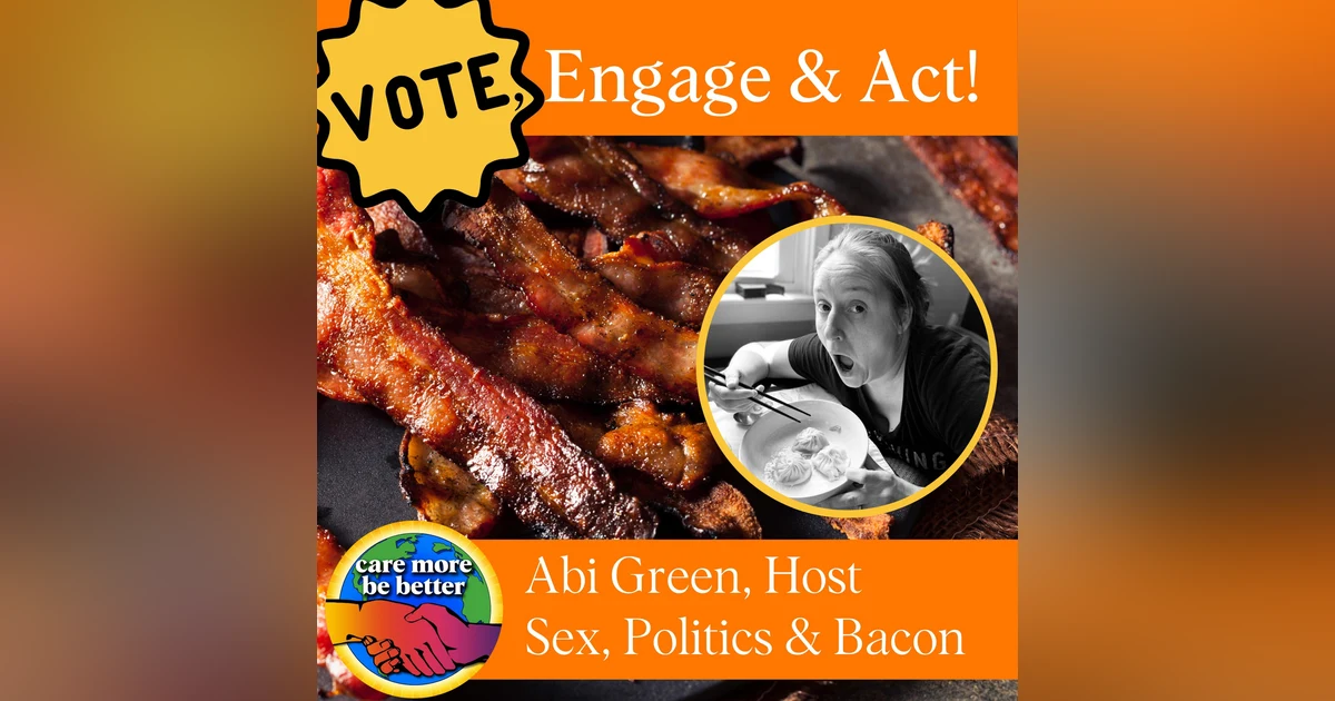 Friday Feature: Vote, Engage & Act with Abi Green, host of Sex, Politics & Bacon
