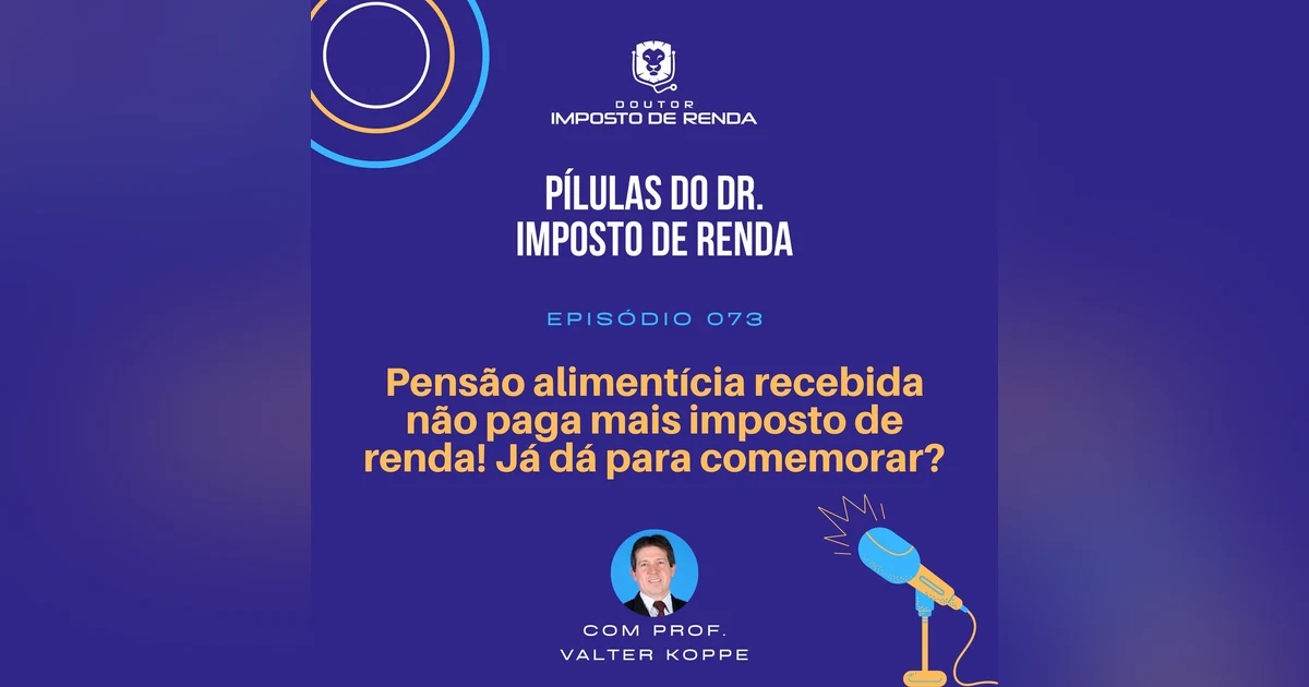 PDIR #073 – Pensão alimentícia recebida não paga mais imposto de renda! Já dá para comemorar?