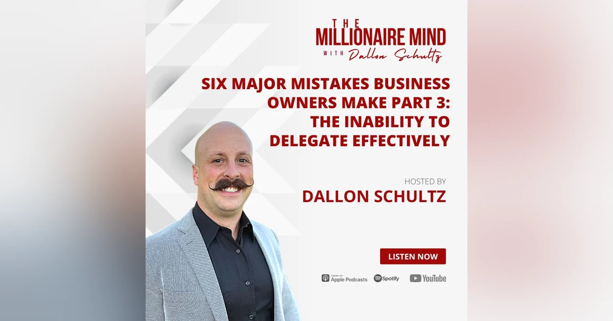 EP64: Six Major Mistakes Business Owners Make Part 3: The Inability To Delegate Effectively