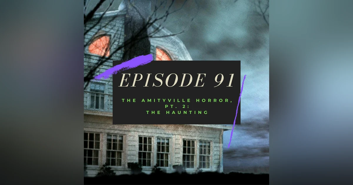 Ep. 91: The Amityville Horror, Pt. 2 - The Haunting