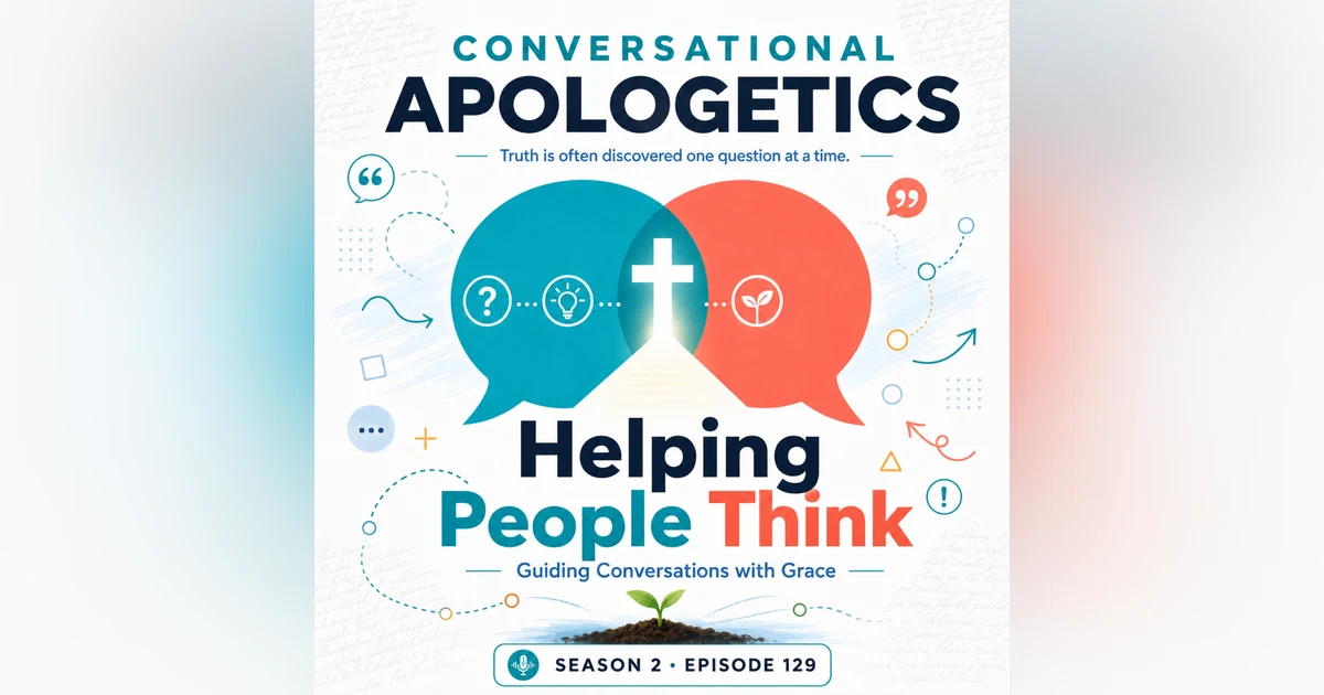 Conversational Apologetics | Helping People Think: Guiding Conversations with Grace