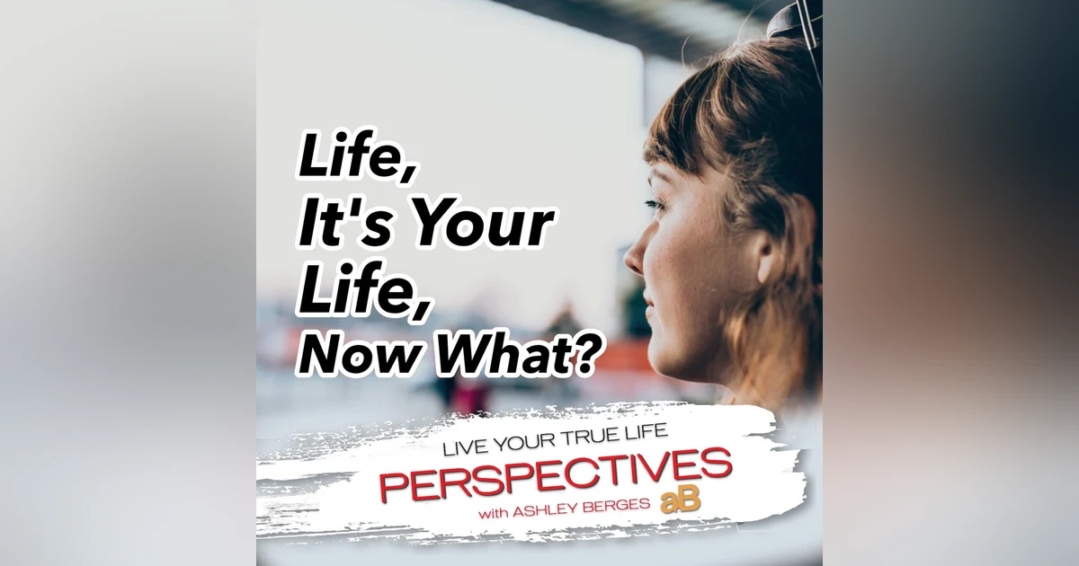 Life, It’s Your Life, Now What? [Ep.757]