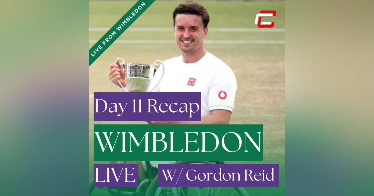 Day 11 Wimbledon Recap w/ x30 Grand Slam Champion, Gordon Reid