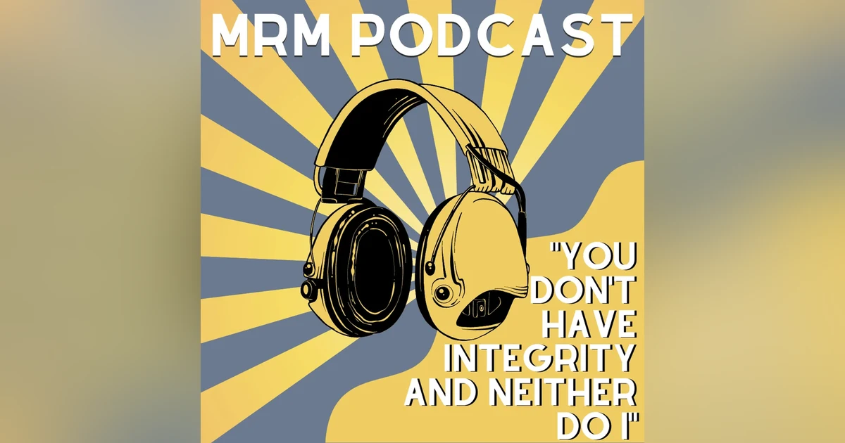 Ep 13 - You Don't Have Integrity, and Neither Do I