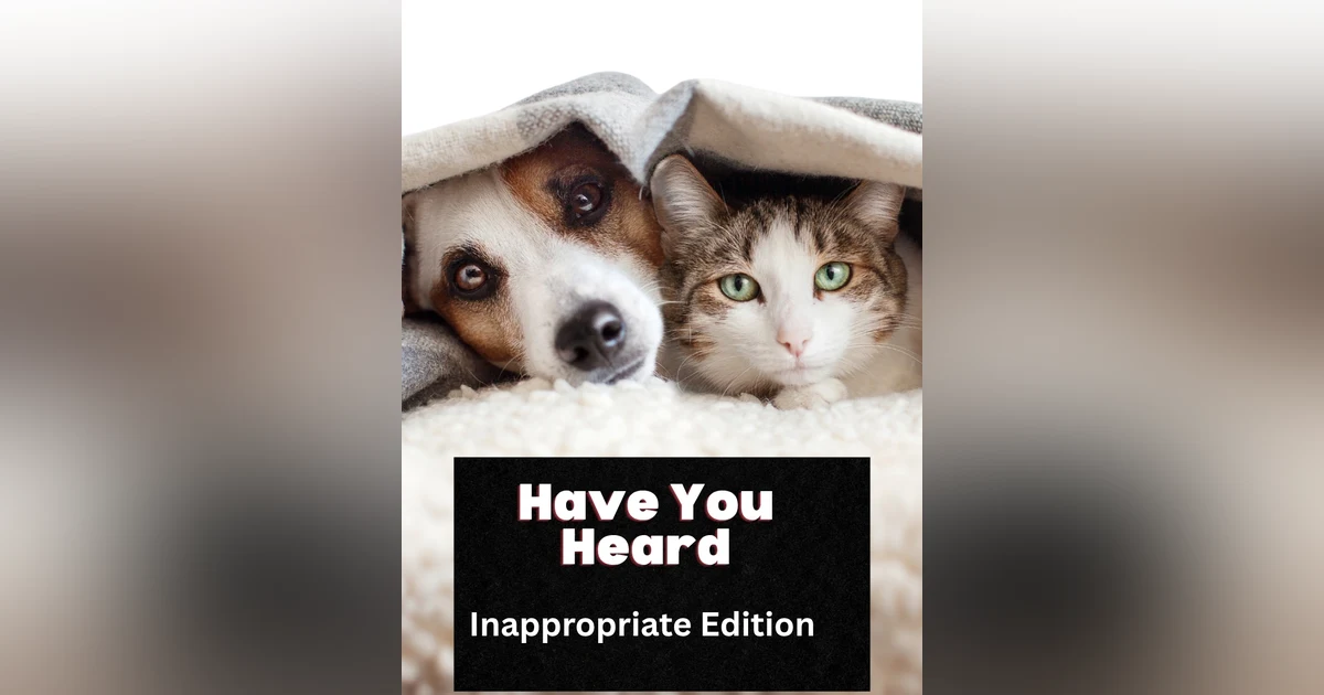 Have You Heard? the Inappropriate Edition