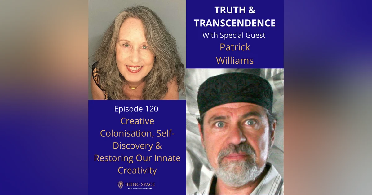 Ep 120: Patrick Williams ~ Creative Colonisation, Self-Discovery, and Restoring Our Innate Creativity