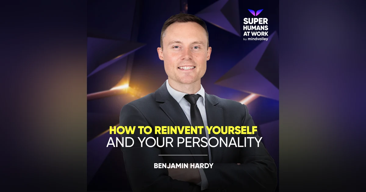 How To Reinvent Yourself & Your Personality - Benjamin Hardy