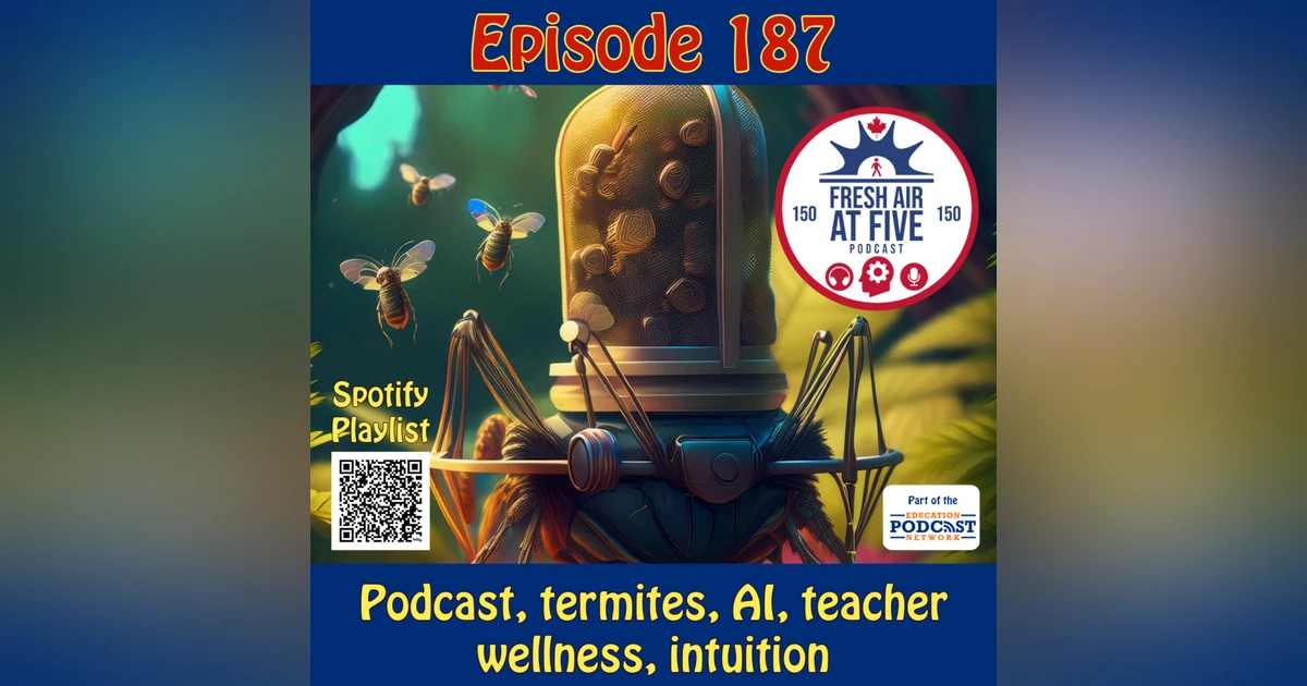 Podcast, termites, AI, teacher wellness, intuition