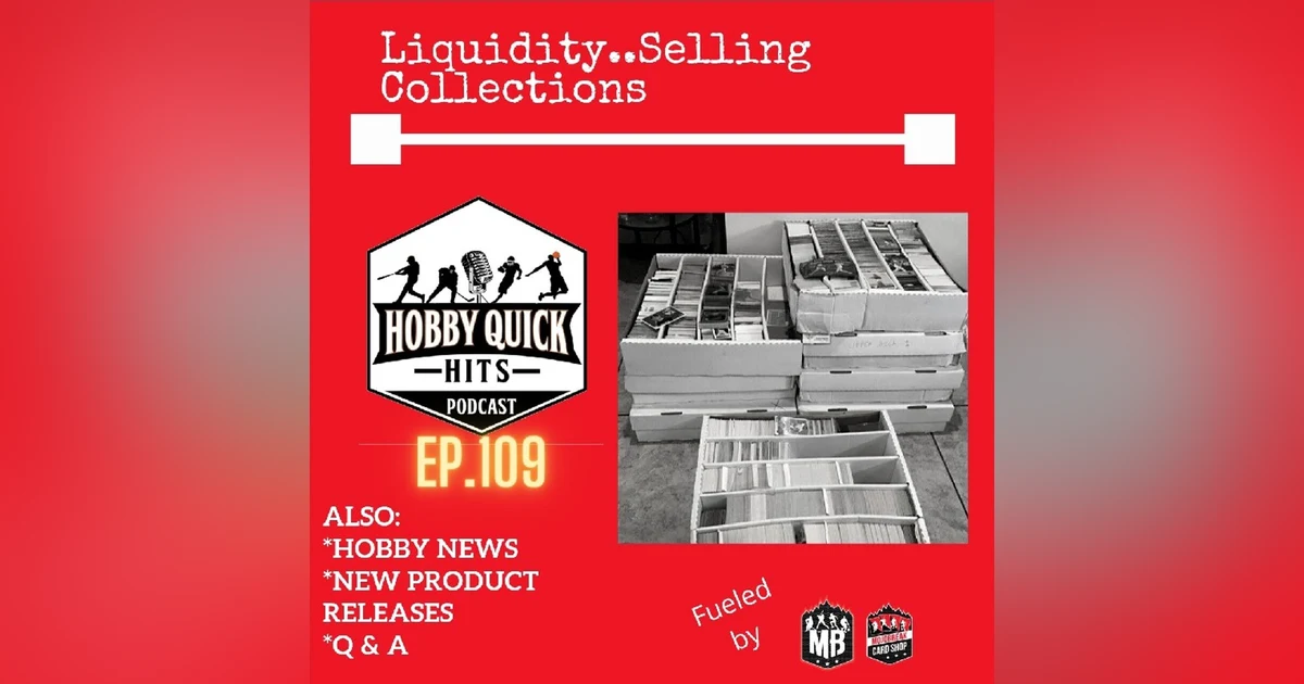 Hobby Quick Hits Ep.109 Liquidity/Selling Your Collection