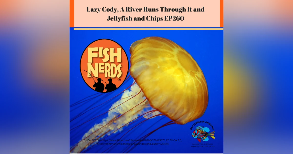 Lazy Cody, A RIver Runs Through It and Jellyfish and Chips EP260