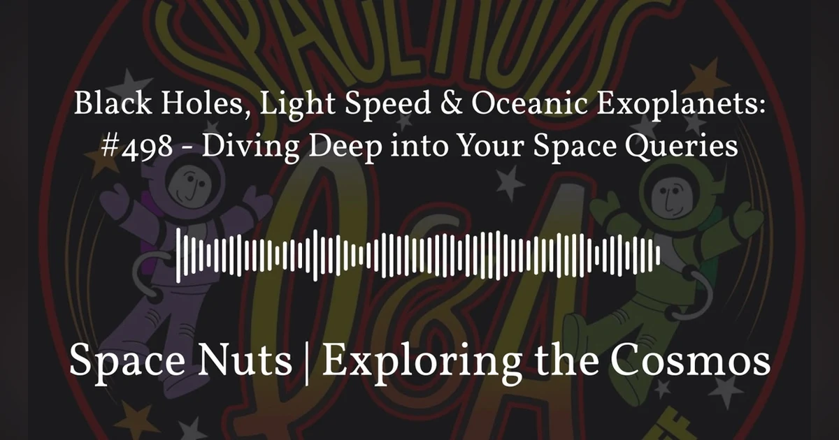 Black Holes, Light Speed & Oceanic Exoplanets: #498 - Diving Deep into Your Space Queries |...