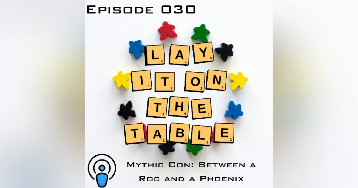 Mythic Con: Between a Roc and a Phoenix | Geek & Southern | Lay It On The Table, Episode 30