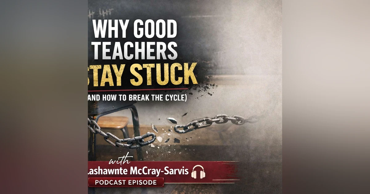 Why Good Teachers Stay Stuck (And How to Break the Cycle)